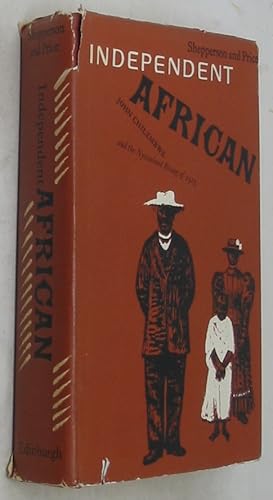 The Independent African: John Chilembwe and the Origins, Setting and Significance of the Nyasalan...