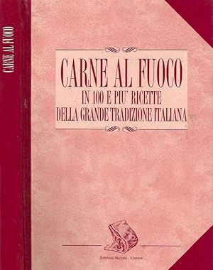 Carne al fuoco in 100 e più ricette della grande tradizione italiana