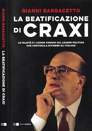 La beatificazione di Craxi Le falsità e i luoghi comuni sul leader politico che continua a divide...