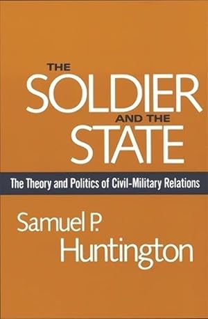 Imagen del vendedor de The Soldier and the State: The Theory and Politics of Civil - Military Relations a la venta por Worldbridge Books