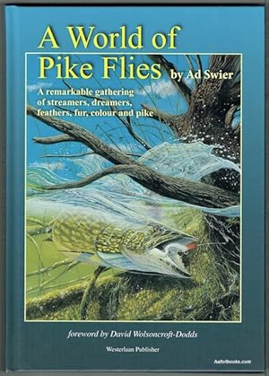 A World Of Pike Flies: A Remarkable Gathering Of Streamers, Dreamers, Feathers, Fur, Colour And Pike