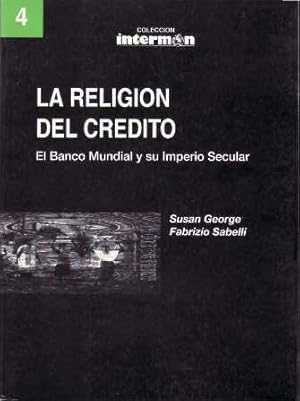 Seller image for La religin del crdito. El banco mundial y su Imperio Secular. for sale by Librera y Editorial Renacimiento, S.A.