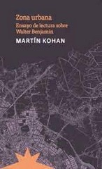 Seller image for Zona urbana : ensayo de lectura sobre Walter Benjamin / Martin Kohan. for sale by Iberoamericana, Librera