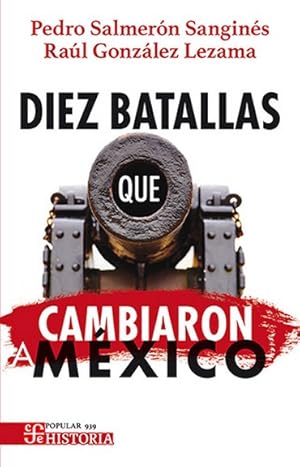 Bild des Verkufers fr Diez batallas que cambiaron a Mxico / Pedro Salmern Sangins, Ral Gonzlez Lezama. zum Verkauf von Iberoamericana, Librera