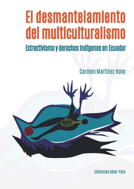 Seller image for El desmantelamiento del multiculturalismo : extractivismo y derechos indgenas en Ecuador / Carmen Martnez Novo ; traduccin: Flavia Macas. for sale by Iberoamericana, Librera