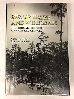 Swamp Water and Wiregrass: Historical Sketches of Coastal Georgia