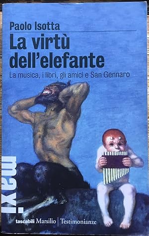 Image du vendeur pour La virt dell' elefante. La musica, il libri, gli amici e San Gennaro mis en vente par Libreria Il Morto da Feltre