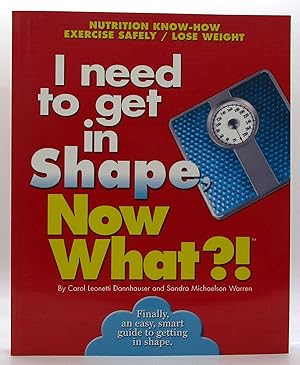 I Need to Get in Shape, Now What ! (Now What ! Series)