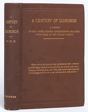A Century of Dishonor: A Sketch of the United States Government's Dealings with some of the India...