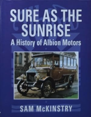 Sure as the Sunrise : A History of Albion Motors