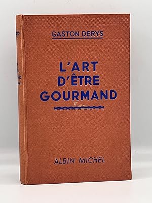 L'ART D'ÊTRE GOURMAND Avec 290 Recettes Culinaires - D'Écrivains, De Peintres, D'Acteurs, D'Homme...