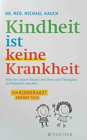 Bild des Verkufers fr Kindheit ist keine Krankheit : warum wir unsere Kinder nicht mit Tests und Therapien zu Patienten machen drfen. Michael Hauch mit Regine Hauch / Fischer ; 03230 zum Verkauf von Logo Books Buch-Antiquariat