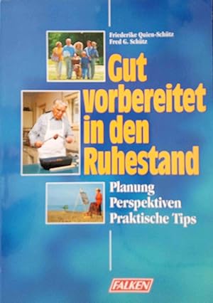Gut vorbereitet in den Ruhestand : Planung, Perspektiven, praktische Tips. Friederike Quien-Schüt...