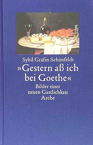 "Gestern aß ich bei Goethe" : Bilder einer neuen Gastlichkeit. Sybil Gräfin Schönfeldt