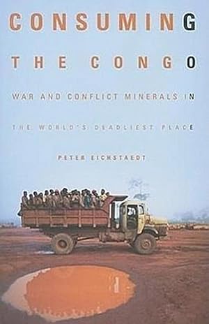 Seller image for Consuming the Congo: War and Conflict Minerals in the World's Deadliest Place for sale by AHA-BUCH GmbH