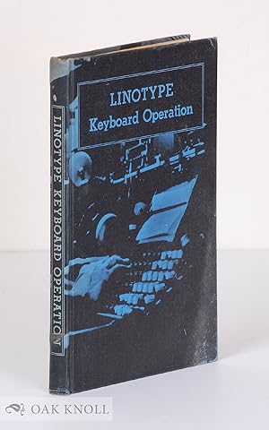 LINOTYPE KEYBOARD OPERATION, METHODS OF STUDY AND PROCEDURES FOR SETTING VARIOUS KINDS OF COMPOSI...