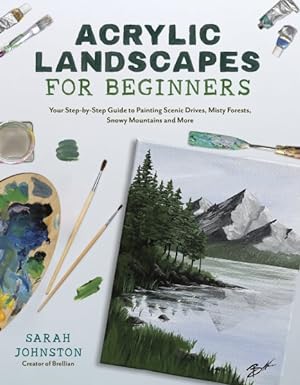 Immagine del venditore per Acrylic Landscapes for Beginners : Your Step-By-Step Guide to Painting Scenic Drives, Misty Forests, Snowy Mountains and More venduto da GreatBookPrices