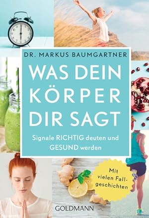 Was dein Körper dir sagt Signale richtig deuten und gesund werden - Mit vielen Fallgeschichten