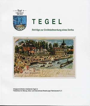 Tegel. Beiträge zur Großstadtwerdung eines Dorfes. [Texte: Ortsgeschichtlicher Arbeitskreis Tegel...