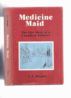 Seller image for Medicine Maid: The Life Story of a Canadian Pioneer -by E L Hoople -signed ( Biography of Mary Whitmore (Whitmoyer) 'Granny" Hoople [captured By the Delaware Nation / Indians )( Shamokin [ Fort Augusta ) Pennsylvania to Long Sault Rapids, Ontario ) for sale by Leonard Shoup