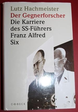 Der Gegnerforscher Die Karriere des SS-Führers Franz Alfred Six