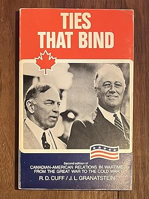 Ties That Bind: Canadian-American Relations in Wartime from the Great War to the Cold War