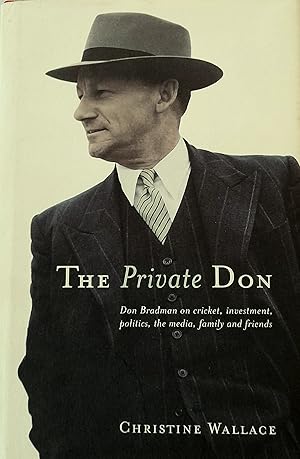 Seller image for The Private Don: Don Bradman on Cricket, Investment, Politics, the Media, Family and Friends. for sale by Banfield House Booksellers