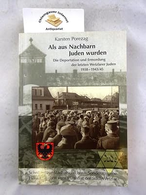 Bild des Verkufers fr Als aus Nachbarn Juden wurden : die Deportation und Ermordung der letztn Wetzlarer Juden ; 1938 - 1943/45. Schriften zur Stadtgeschichte ; Sonderausgabe 2006. zum Verkauf von Chiemgauer Internet Antiquariat GbR