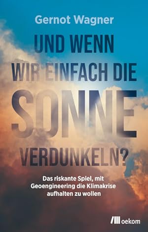 Und wenn wir einfach die Sonne verdunkeln? Das riskante Spiel, mit Geoengineering die Klimakrise ...