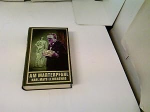 Am Marterpfahl, Band 83 der Gesammelten Werke: Karl Mays Leidensweg. Autobiographische Schriften ...