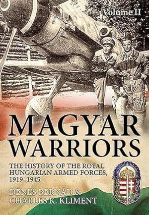 Image du vendeur pour Magyar Warriors : Volume 2 - The History of the Royal Hungarian Armed Forces, 1919-1945 mis en vente par AHA-BUCH GmbH