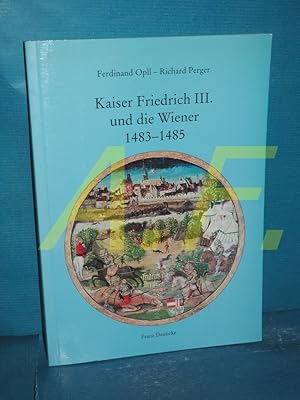 Bild des Verkufers fr Kaiser Friedrich III. und die Wiener 1483 - 1485 : Briefe und Ereignisse whrend der Belagerung Wiens durch Knig Matthias Corvinus von Ungarn (Forschungen und Beitrge zur Wiener Stadtgeschichte Band 24) zum Verkauf von Antiquarische Fundgrube e.U.