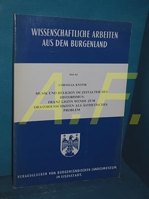 Bild des Verkufers fr Musik und Religion im Zeitalter des Historismus : Franz Liszts Wende zum Oratorienschaffen als sthetisches Problem (Amt d. Burgenlnd. Landesregierung, Abt. XII/3 / Wissenschaftliche Arbeiten aus dem Burgenland Heft 64) zum Verkauf von Antiquarische Fundgrube e.U.