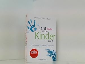 Seller image for Lasst Kinder wieder Kinder sein!: Oder: Die Rckkehr zur Intuition Michael Winterhoff. In Zusammenarbeit mit Carsten Tergast for sale by Book Broker