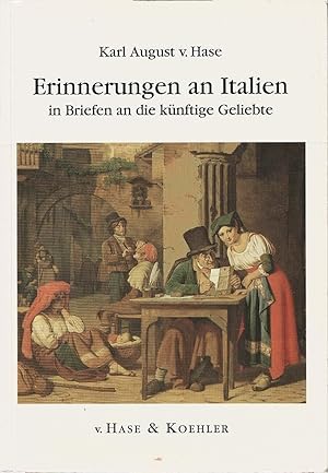 Seller image for Erinnerungen an Italien in Briefen an die knftige Geliebte. Karl August v. Hase. Hrsg. von der Deutsch-Italienischen Vereinigung e.V. Bearb. und kommentiert von Maria Aurora v. Hase-Salto. Mit einem Vorw. von Eberhard E. Pltz for sale by Schrmann und Kiewning GbR