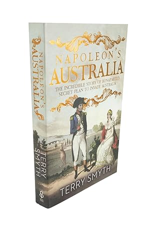 Bild des Verkufers fr Napolean's Australia The Incredible Story of Bonaparte's Secret Plan to Invade Australia zum Verkauf von Rare Aviation Books