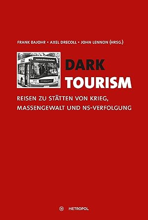 Dark Tourism : Reisen zu Stätten von Krieg, Massengewalt und NS-Verfolgung. Frank Bajohr, Axel Dr...