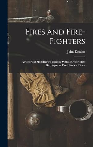 Bild des Verkufers fr Fires and Fire-fighters a History of Modern Fire-fighting With a Review of its Development From Earliest Times zum Verkauf von moluna