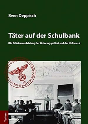 Täter auf der Schulbank : die Offiziersausbildung der Ordnungspolizei und der Holocaust. Bayerisc...