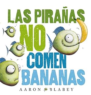 Las pirañas no comen bananas. Edad: 3+. [Título original: Piranhas Don't Eat Bananas. Traducido a...