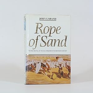 Rope of Sand. The Rise and Fall of the Zulu Kingdom in the Nineteenth Century