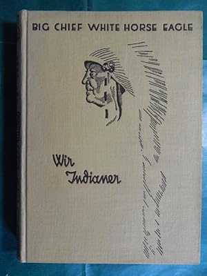 Wir Indianer - Erinnerungen des letzten großen Häuptlings White Horse Eagle (Weißes Pferd Adler)