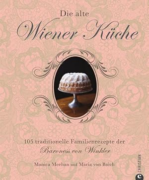 Bild des Verkufers fr Die alte Wiener Kche: 105 traditionelle Familienrezepte der Baroness von Winkler zum Verkauf von Studibuch