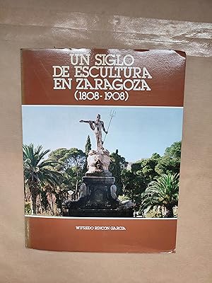 Imagen del vendedor de Un siglo de escultura en Zaragoza, 1808-1908. a la venta por LIBRERIA ANTICUARIA LUCES DE BOHEMIA