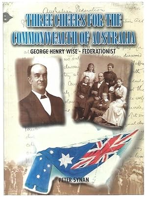 Imagen del vendedor de Three Cheers for the Commonwealth of Australia: George Henry Wise - Federationist. a la venta por City Basement Books