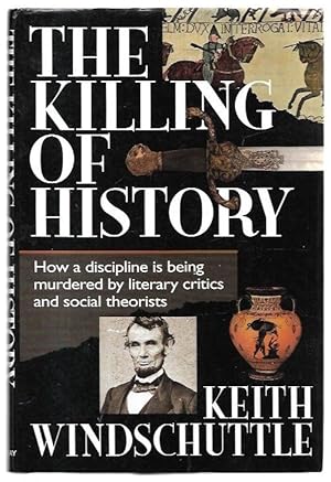 Seller image for The Killing of History : How a discipline is being murdered by literary critics and social theorists. for sale by City Basement Books