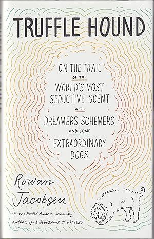 Seller image for TRUFFLE HOUND: ON THE TRAIL OF THE WORLD'S MOST SEDUCTIVE SCENT WITH DREAMERS, SCHEMERS, AND SOME EXTRAORDINARY DOGS. By Rowan Jacobsen. for sale by Coch-y-Bonddu Books Ltd