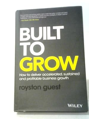 Seller image for Built To Grow: How To Deliver Accelerated, Sustained And Profitable Business Growth for sale by World of Rare Books