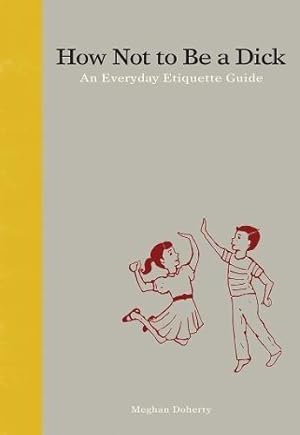 Bild des Verkufers fr How Not to Be a Dick: An Everyday Etiquette Guide zum Verkauf von WeBuyBooks