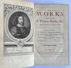 Imagen del vendedor de The works of the learned Sr Thomas Brown, Kt. Doctor of Physick, late of Norwich. Containing I. Enquiries into vulgar and common errors. II. Religio Medici: with annotations and observations upon it. III. Hydriotaphia; or, Urn-Burial: together with the Garden of Cyrus. IV. Certain Miscellany Tracts. With alphabetical tables. a la venta por Lyppard Books